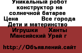 Уникальный робот-конструктор на солнечной батарее › Цена ­ 2 790 - Все города Дети и материнство » Игрушки   . Ханты-Мансийский,Урай г.